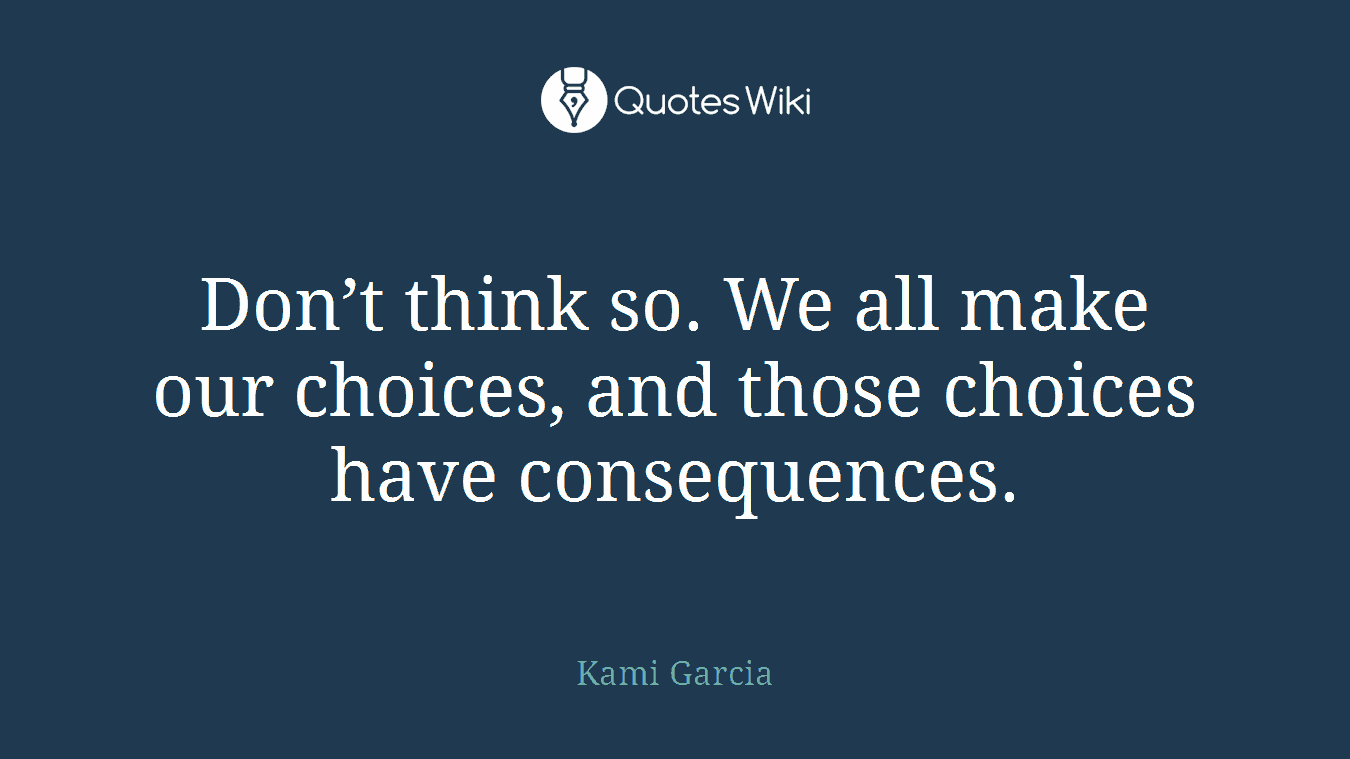 Don’t think so. We all make our choices, and those choices have consequences.