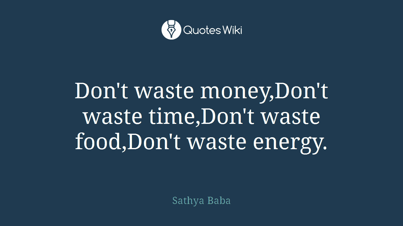 Don't waste money,Don't waste time,Don't waste food,Don't waste energy.