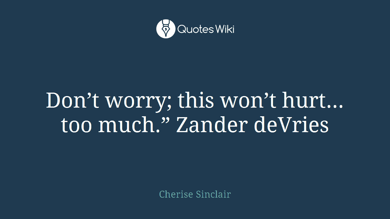 Don’t worry; this won’t hurt…too much.” Zander deVries