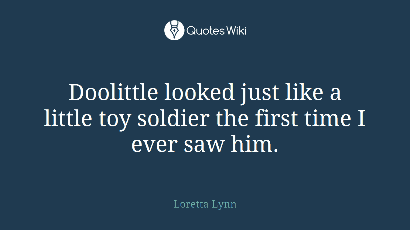 Doolittle looked just like a little toy soldier the first time I ever saw him.
