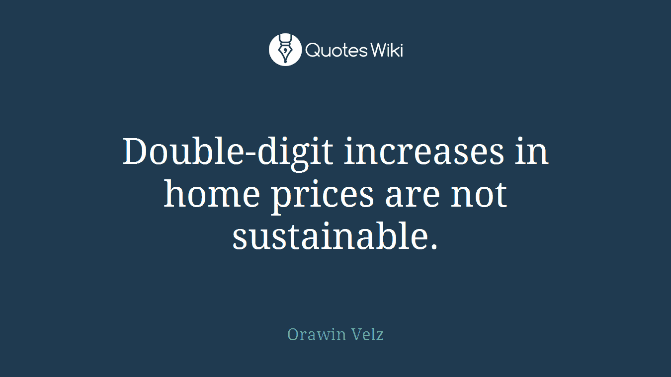 Double-digit increases in home prices are not sustainable.