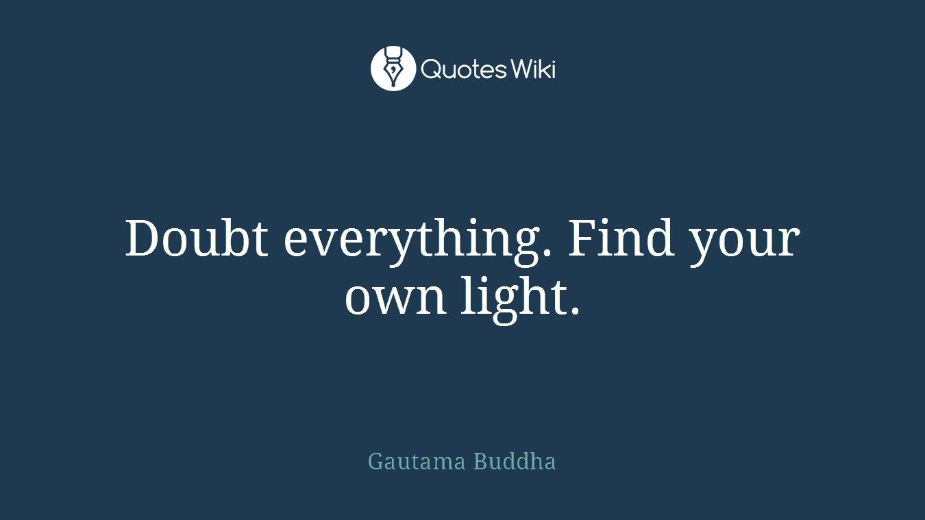 Doubt everything. Find your own light.