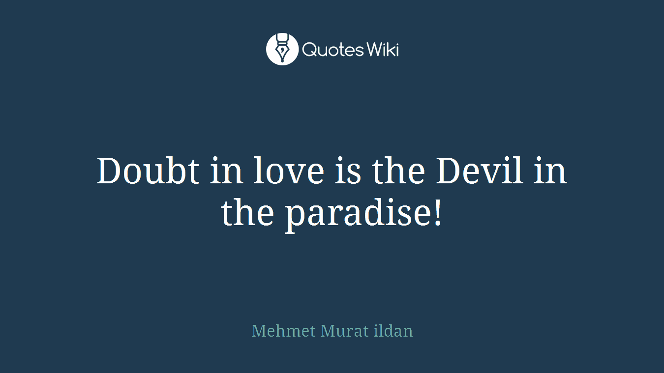 Doubt in love is the Devil in the paradise!