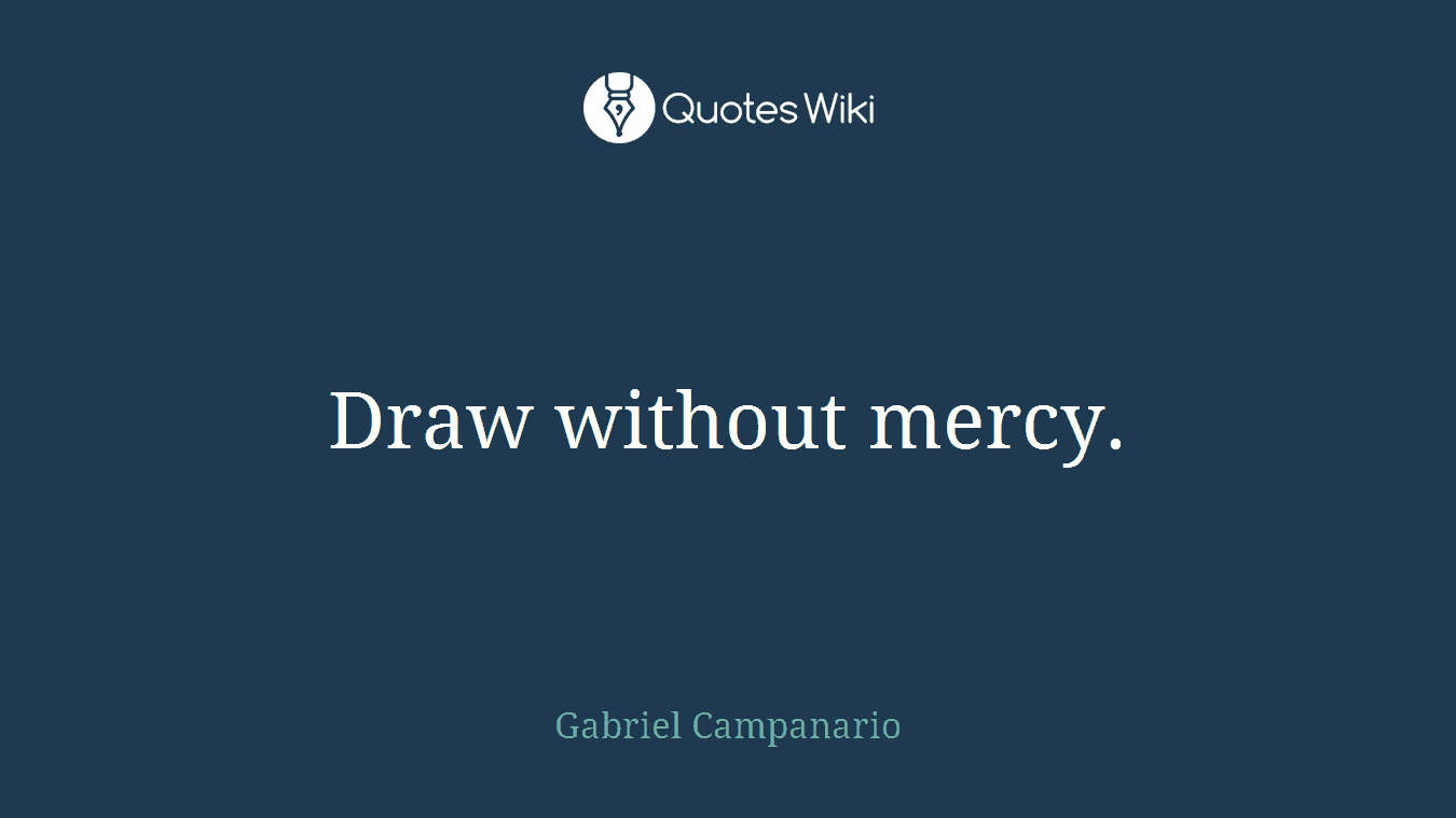 Draw without mercy.
