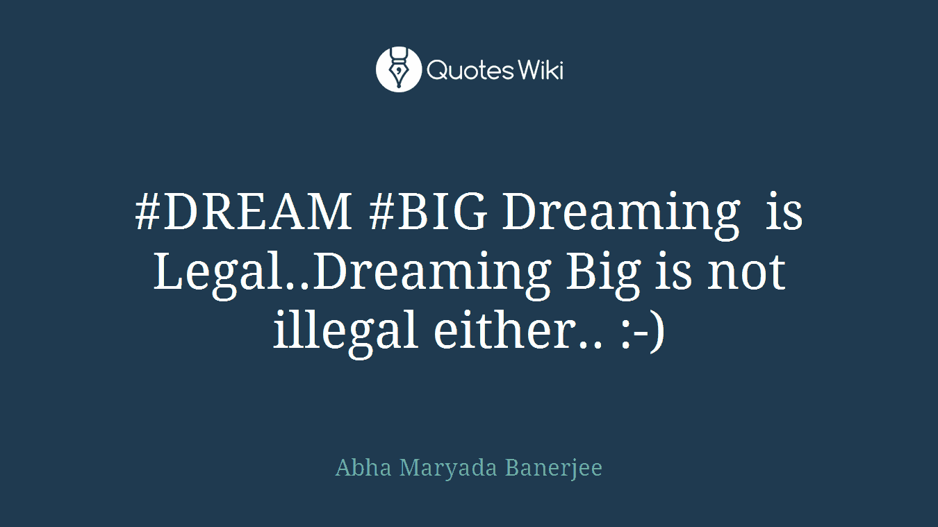#DREAM #BIG Dreaming is Legal..Dreaming Big is not illegal either.. :-)