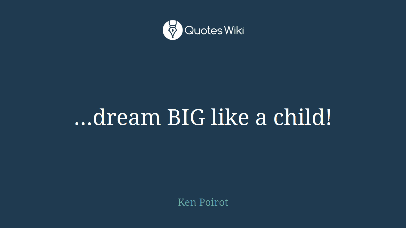 ...dream BIG like a child!