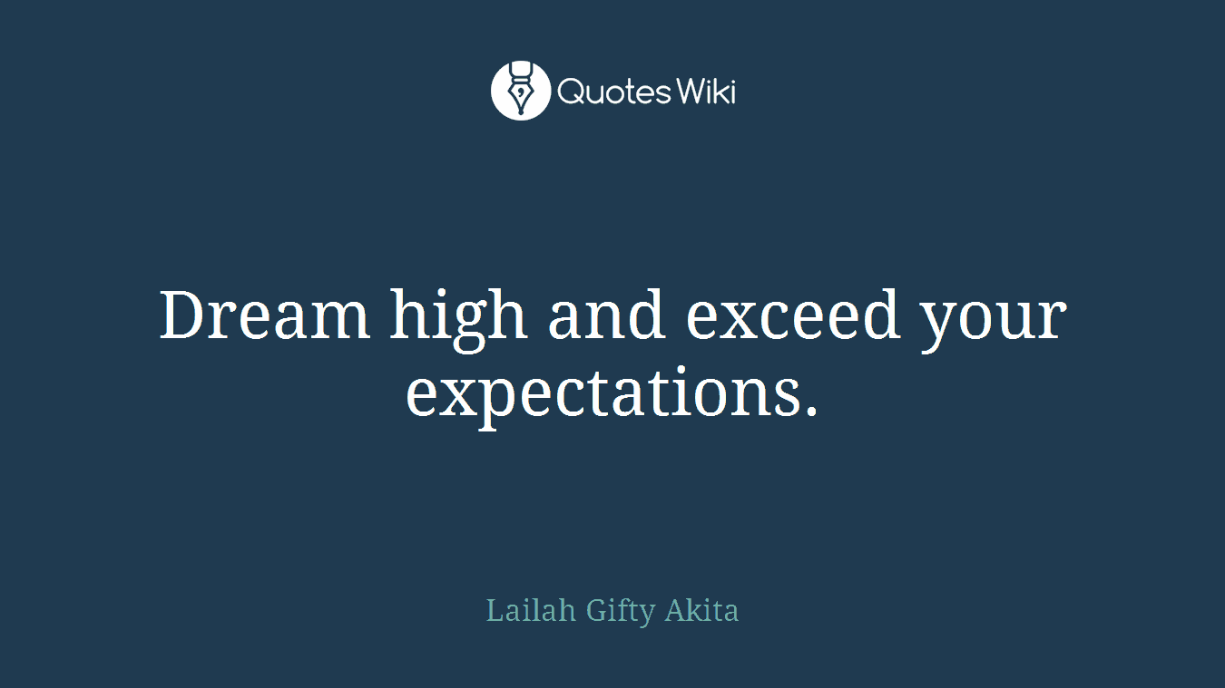 Dream high and exceed your expectations.