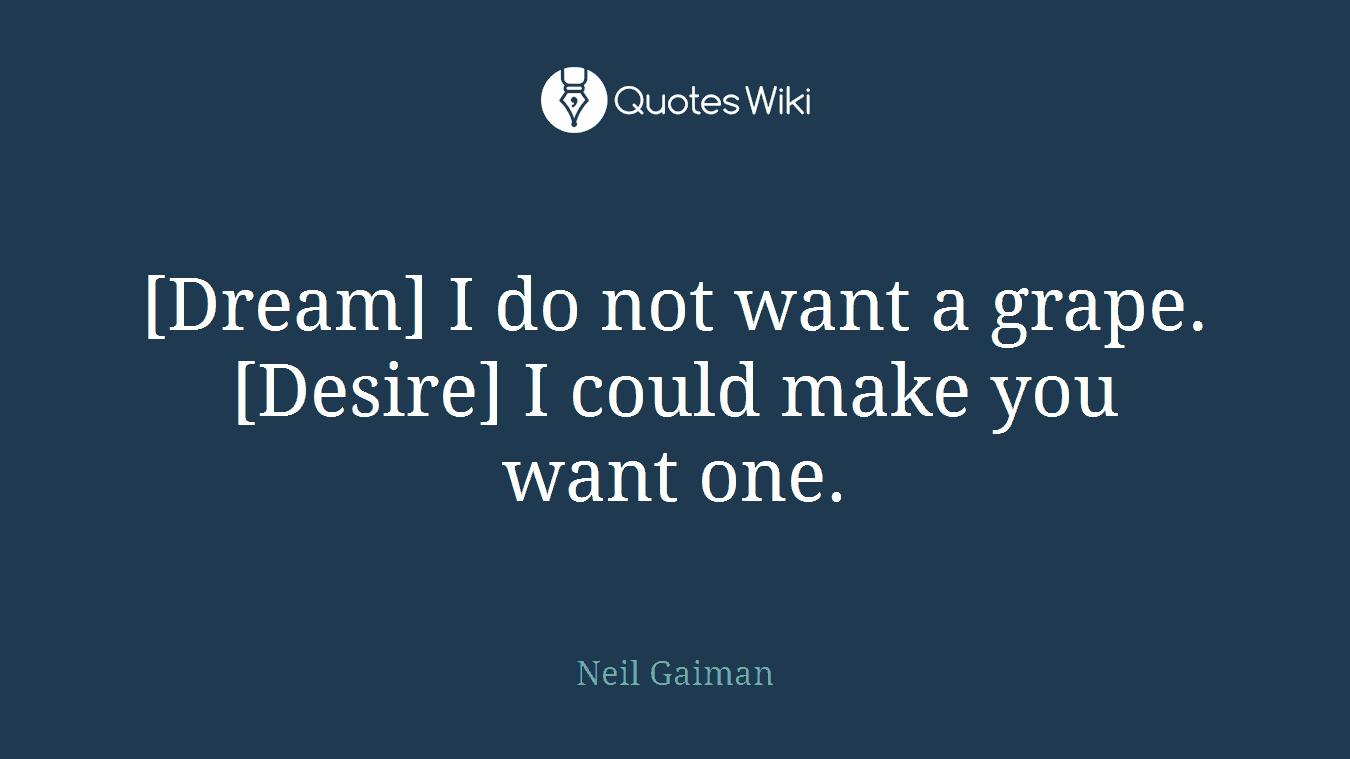 [Dream] I do not want a grape.[Desire] I could make you want one.