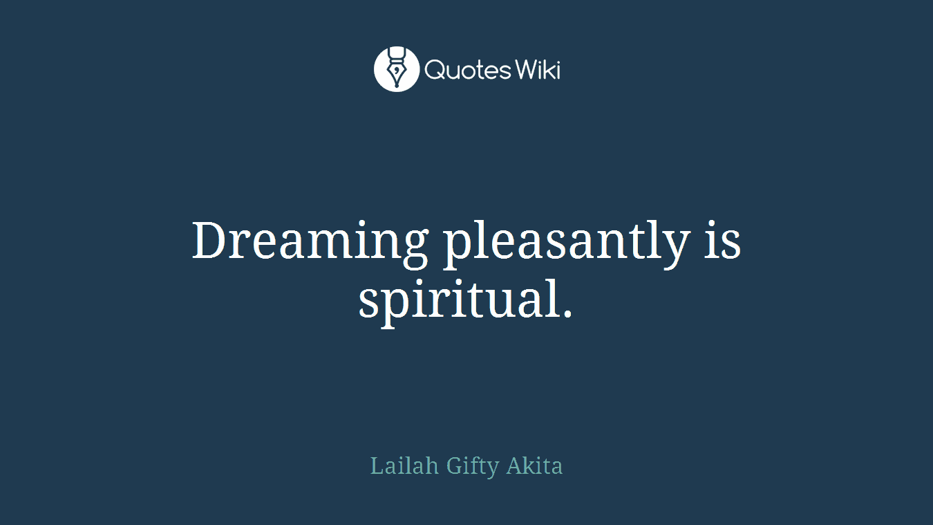 Dreaming pleasantly is spiritual.