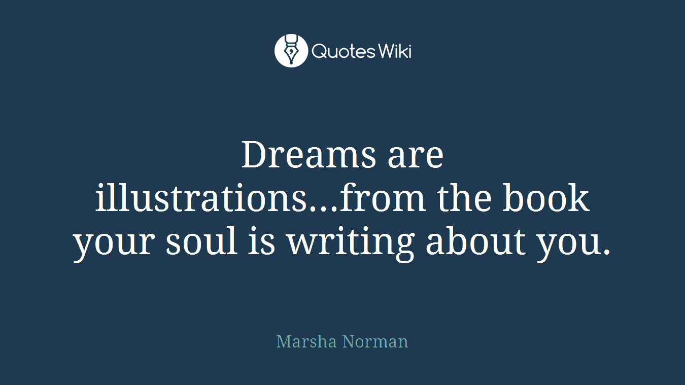 Dreams are illustrations...from the book your soul is writing about you.