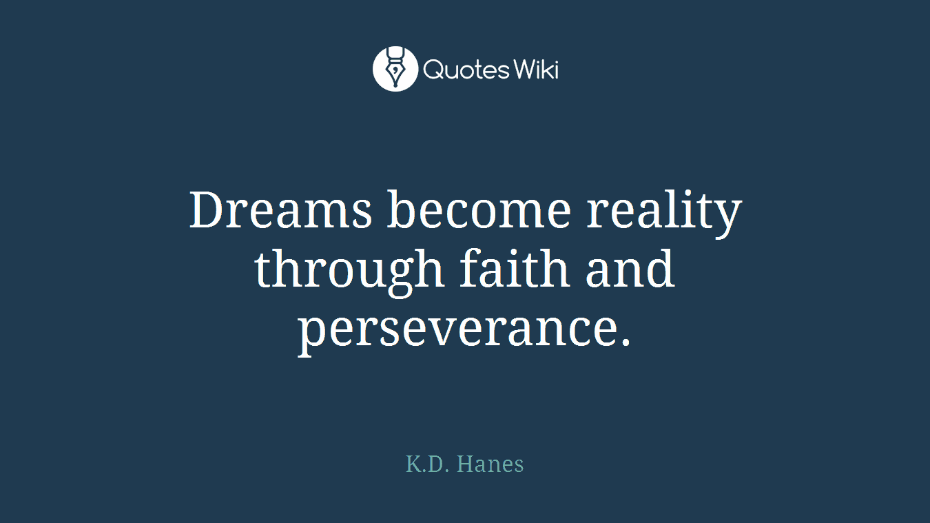 Dreams become reality through faith and perseverance.