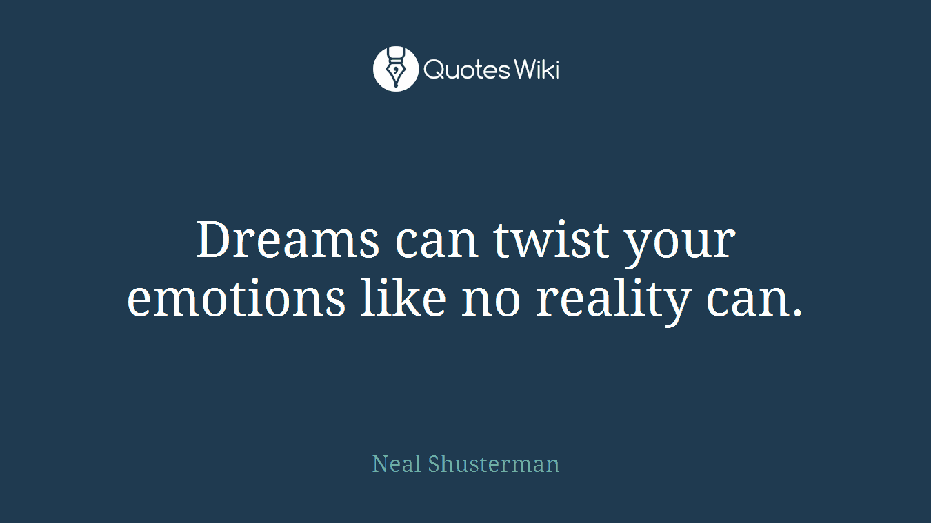 Dreams can twist your emotions like no reality can.