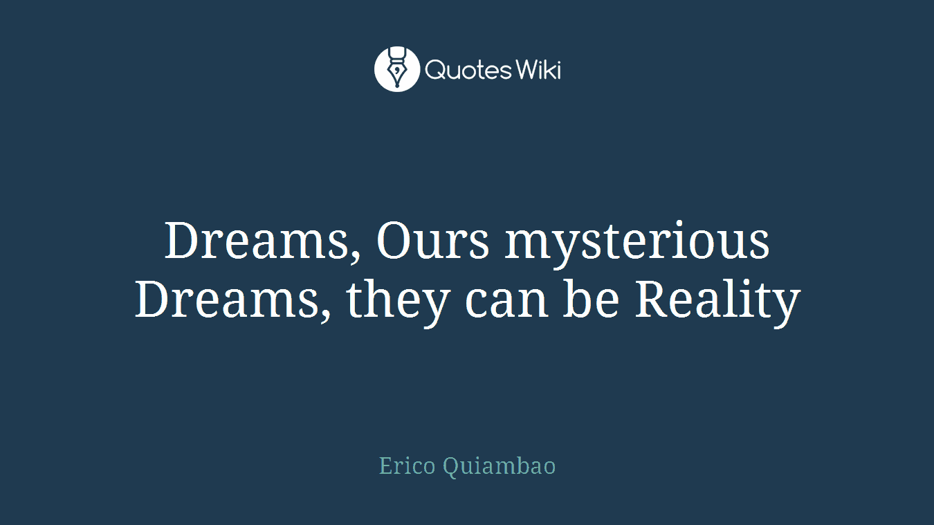 Dreams, Ours mysterious Dreams, they can be Reality