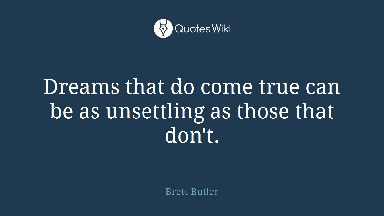Dreams that do come true can be as unsettling as those that don't.