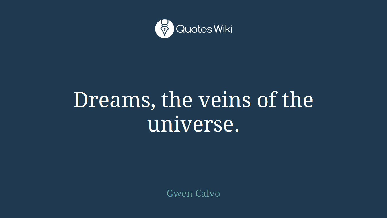 Dreams, the veins of the universe.