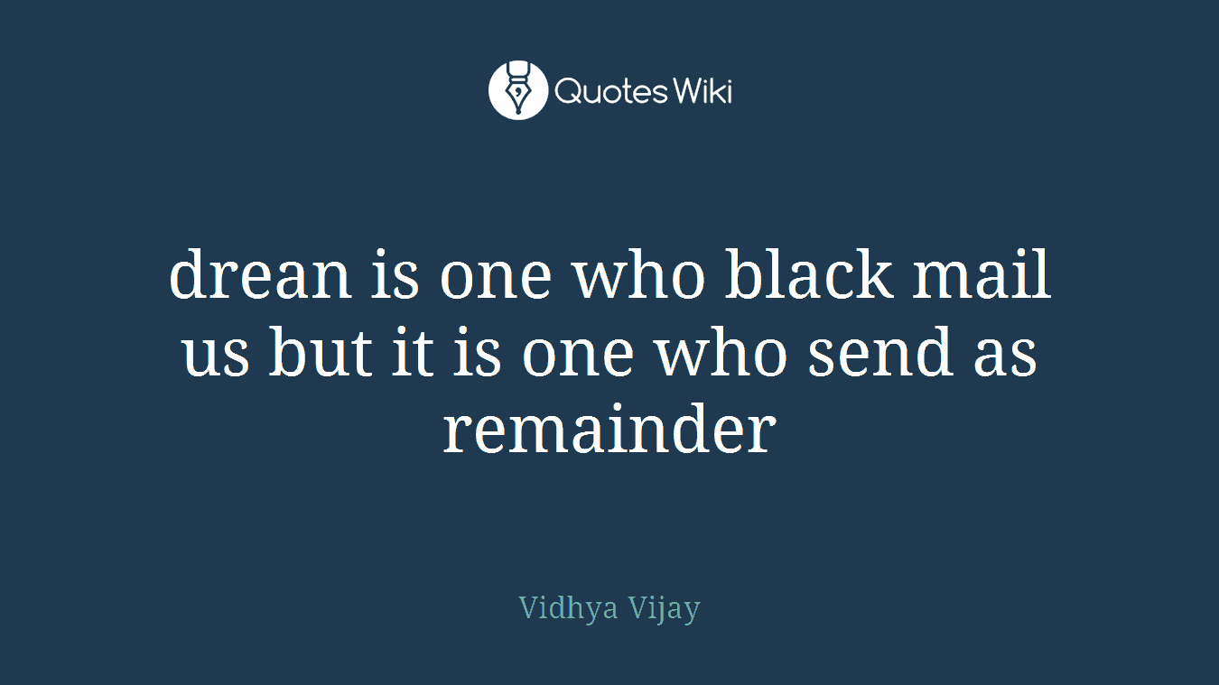 drean is one who black mail us but it is one who send as remainder
