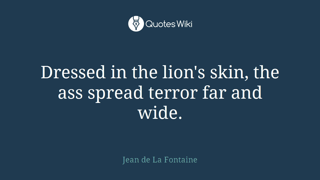 Dressed in the lion's skin, the ass spread terror far and wide.