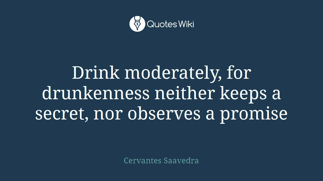 Drink moderately, for drunkenness neither keeps a secret, nor observes a promise