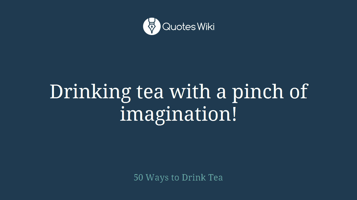 Drinking tea with a pinch of imagination!