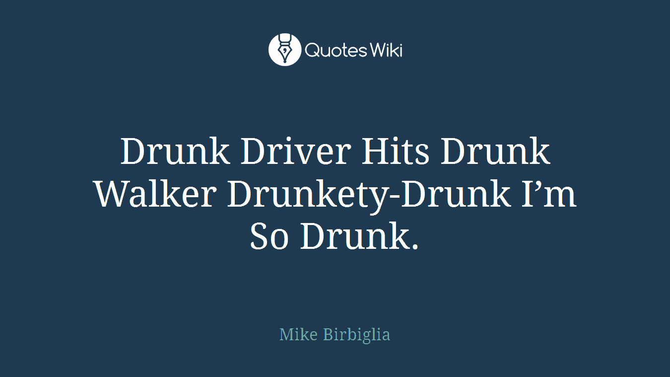 Drunk Driver Hits Drunk Walker Drunkety-Drunk I’m So Drunk.