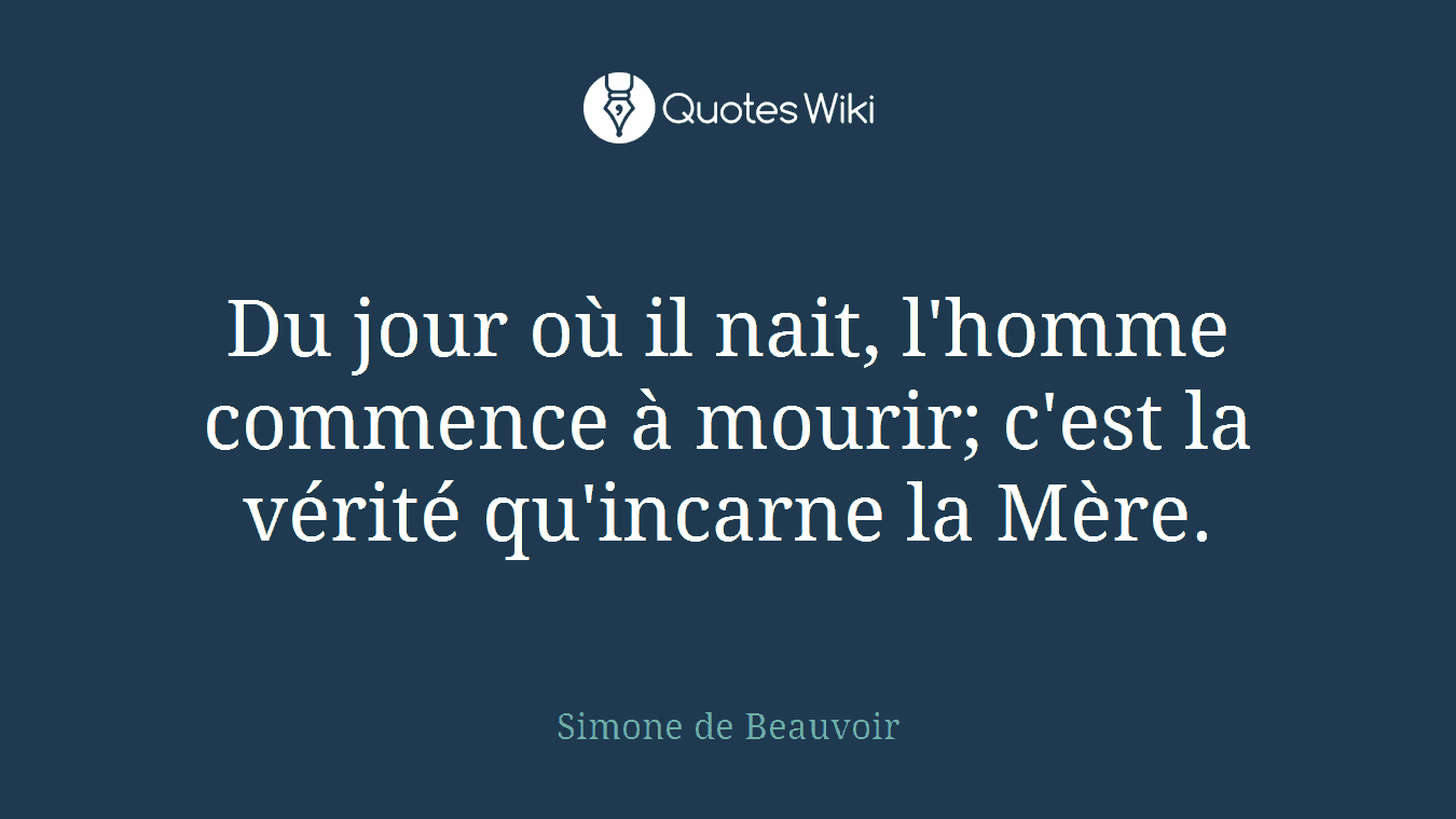 Du jour où il nait, l'homme commence à mourir; c'est la vérité qu'incarne la Mère.