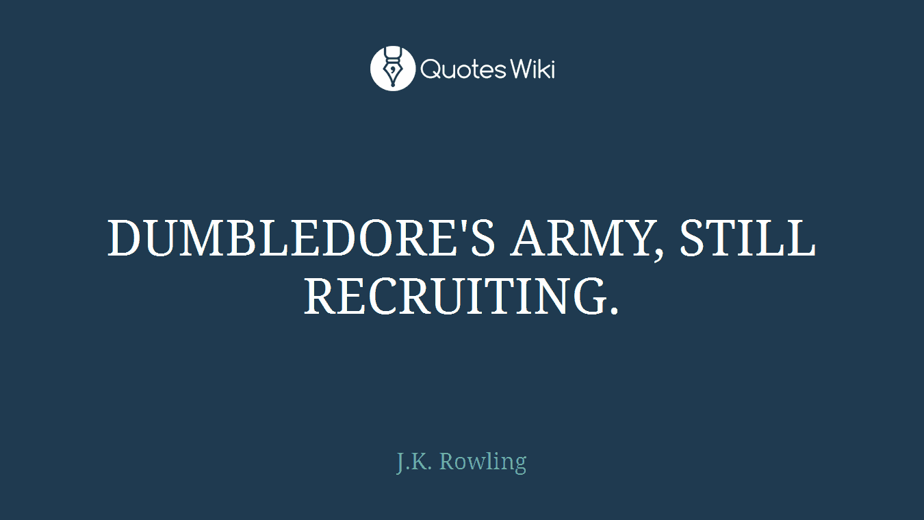 DUMBLEDORE'S ARMY, STILL RECRUITING.