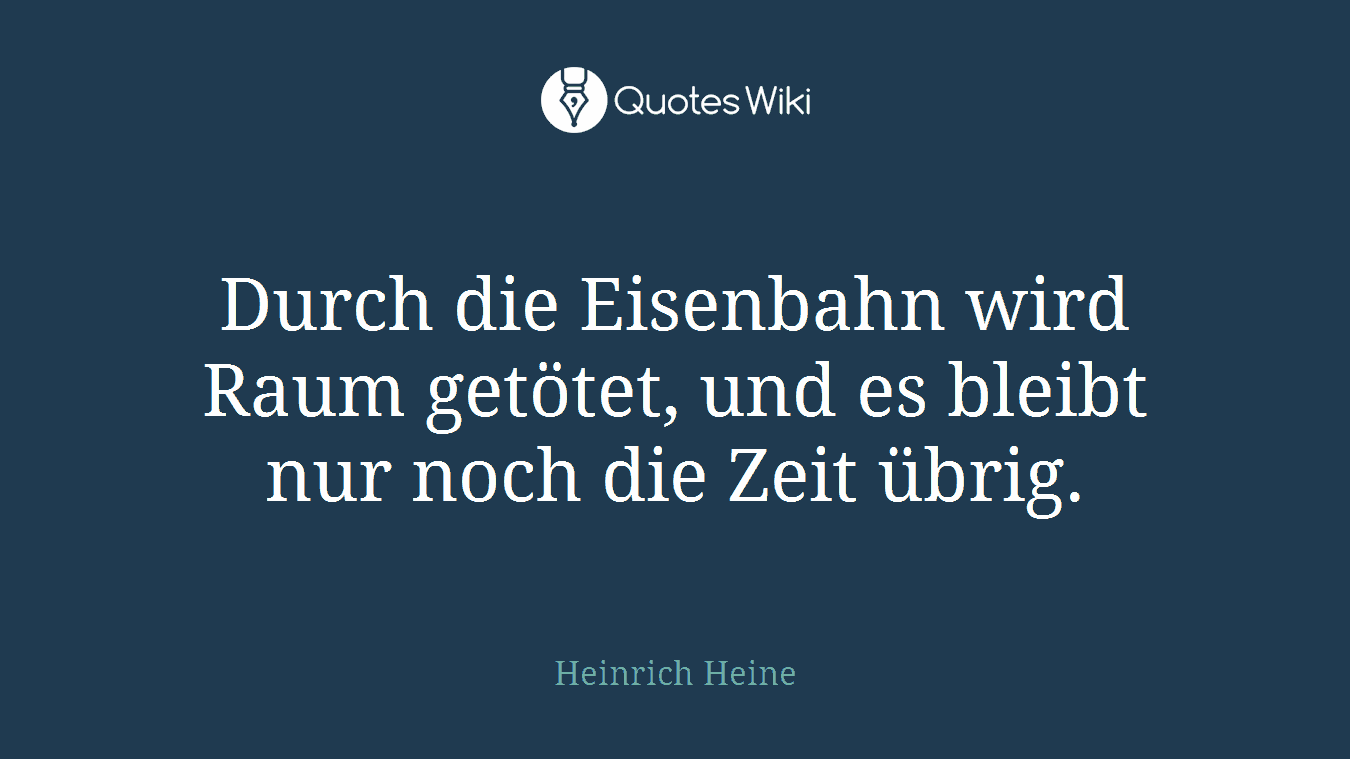 Durch die Eisenbahn wird Raum getötet, und es bleibt nur noch die Zeit übrig.