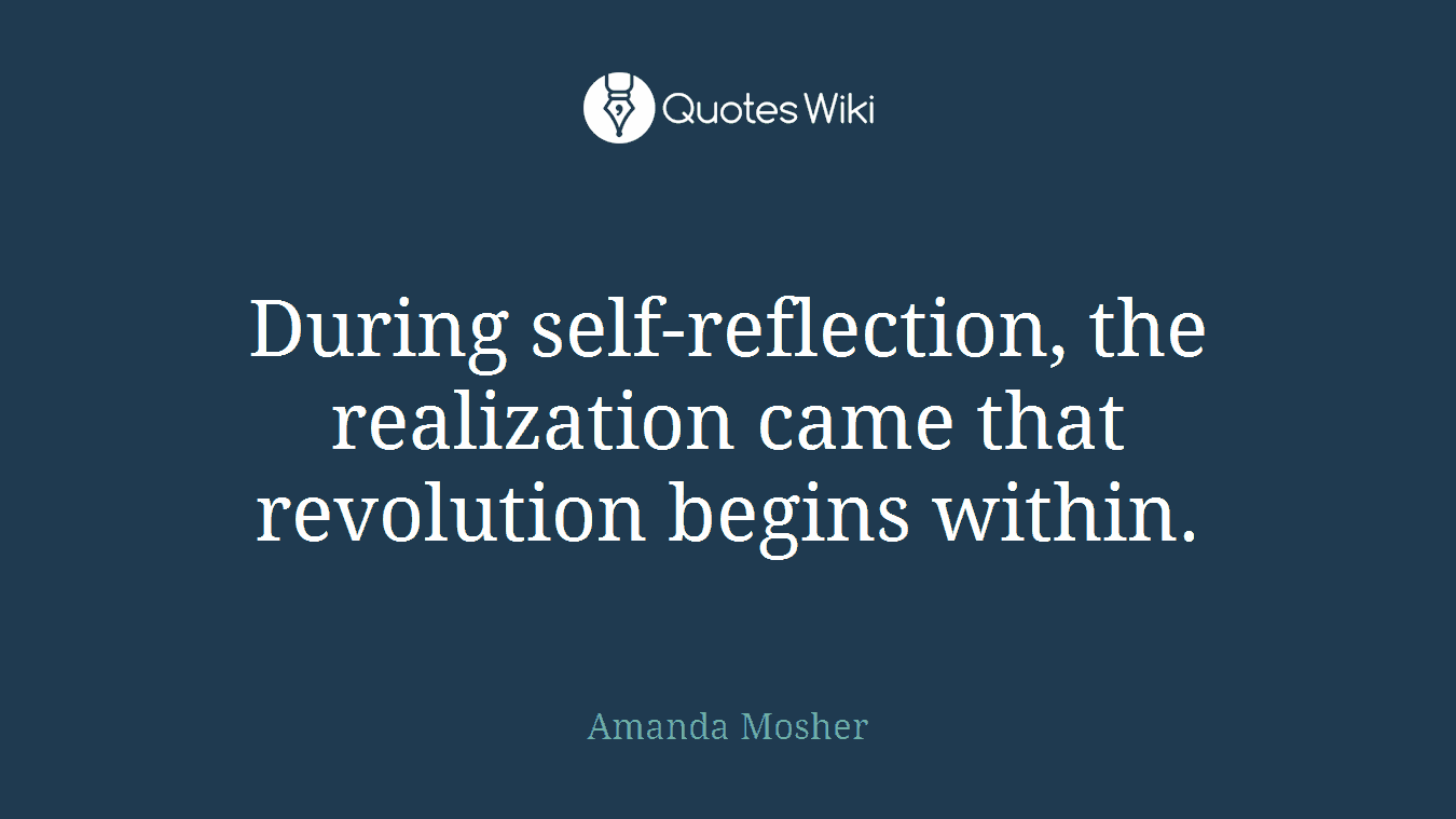 During self-reflection, the realization came that revolution begins within.