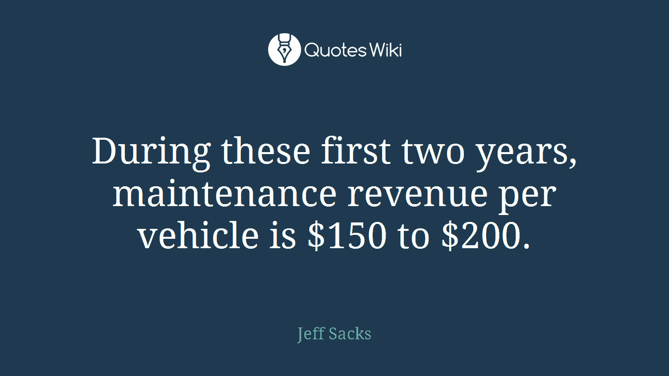During these first two years, maintenance revenue per vehicle is $150 to $200.