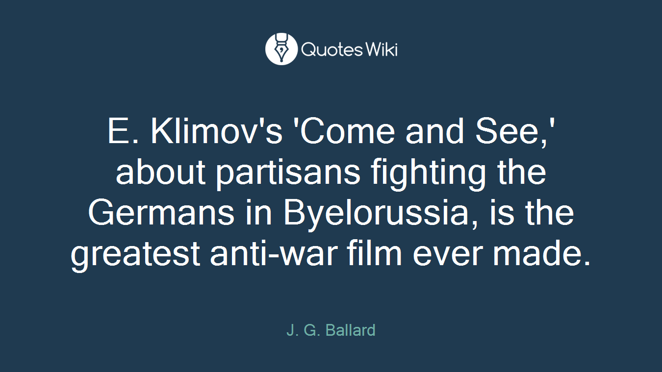 E. Klimov's 'Come and See,' about partisans fighting the Germans in Byelorussia, is the greatest anti-war film ever made.