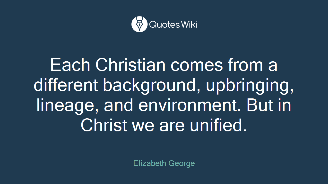 Each Christian comes from a different background, upbringing, lineage, and environment. But in Christ we are unified.