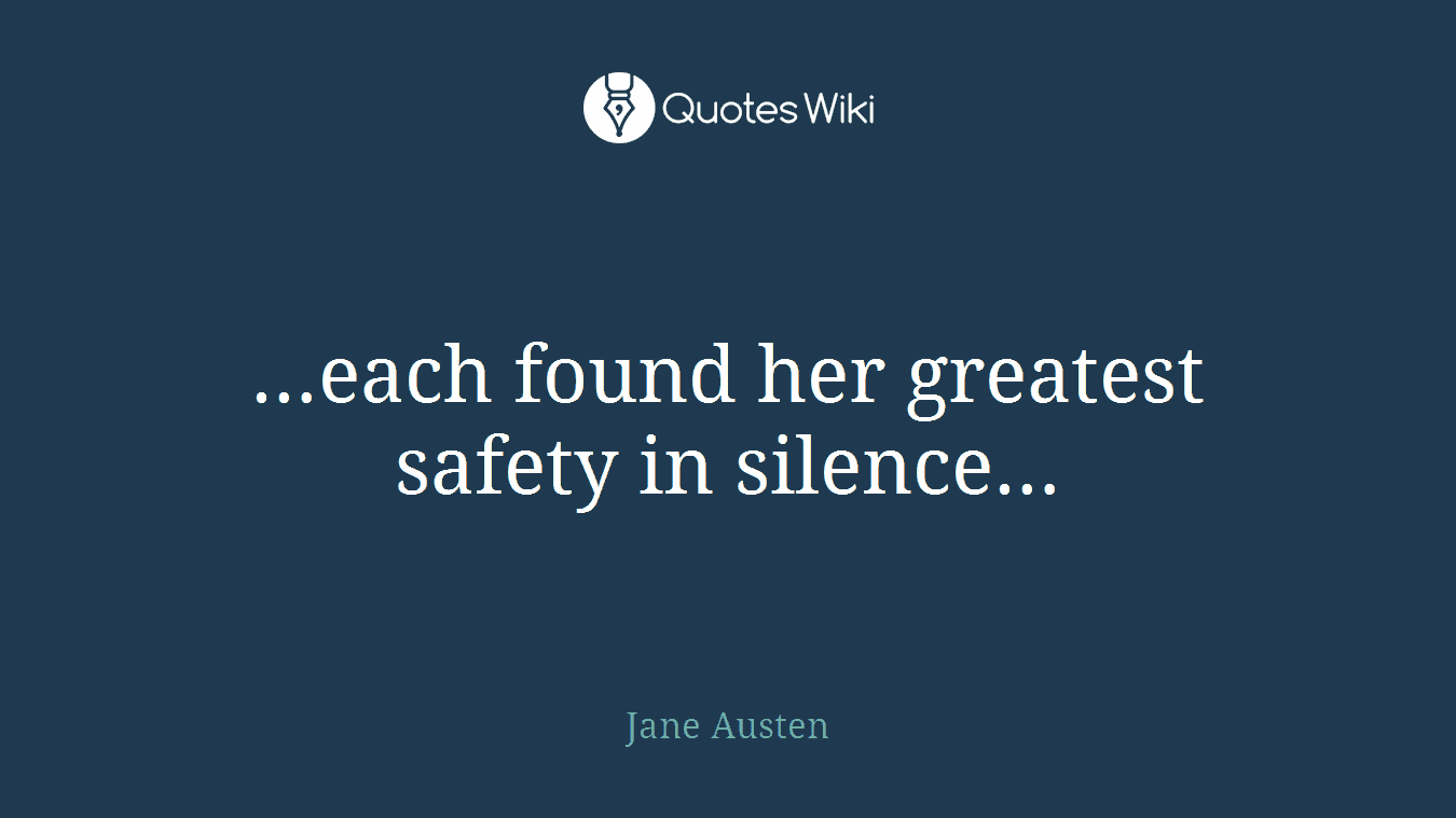 …each found her greatest safety in silence…