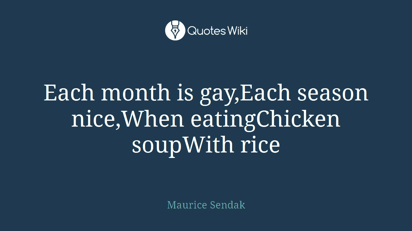 Each month is gay,Each season nice,When eatingChicken soupWith rice