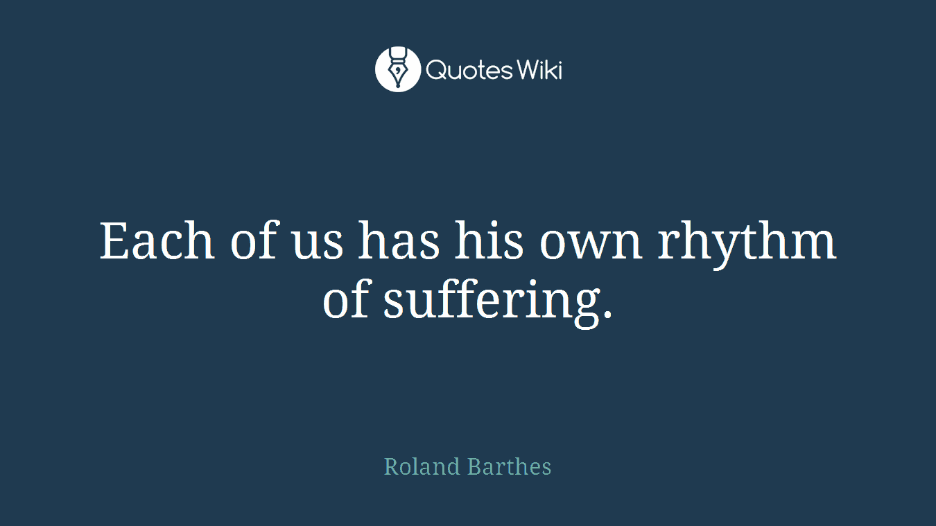 Each of us has his own rhythm of suffering.