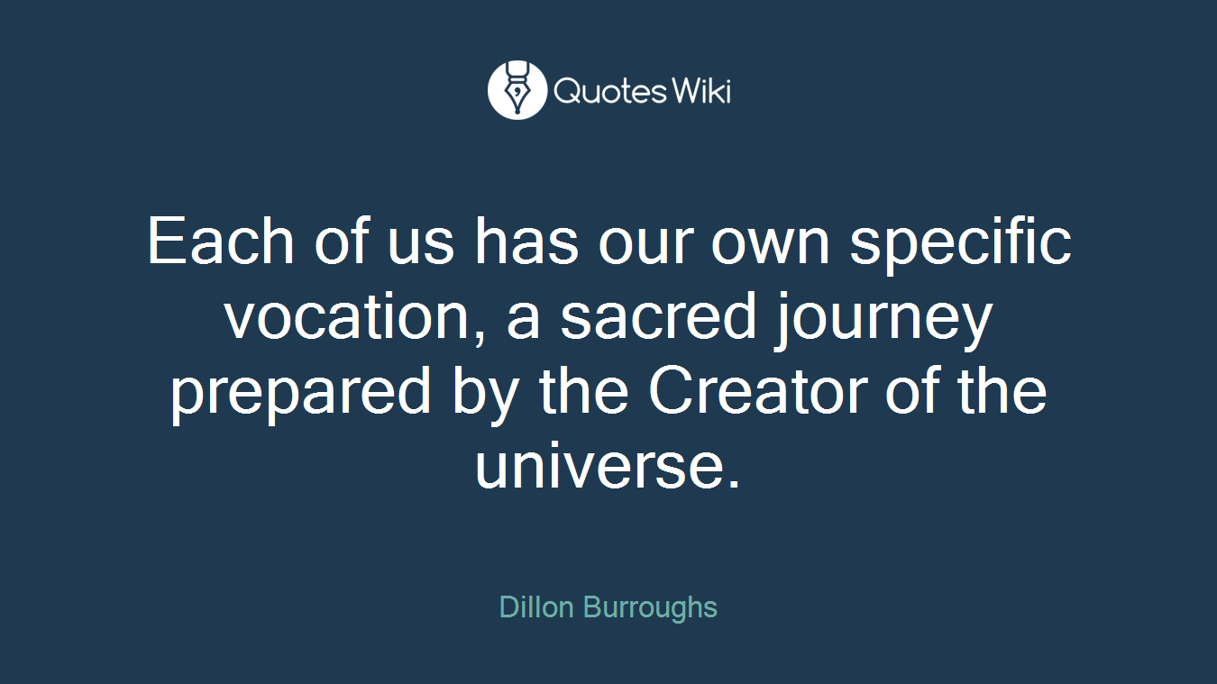 Each of us has our own specific vocation, a sacred journey prepared by the Creator of the universe.