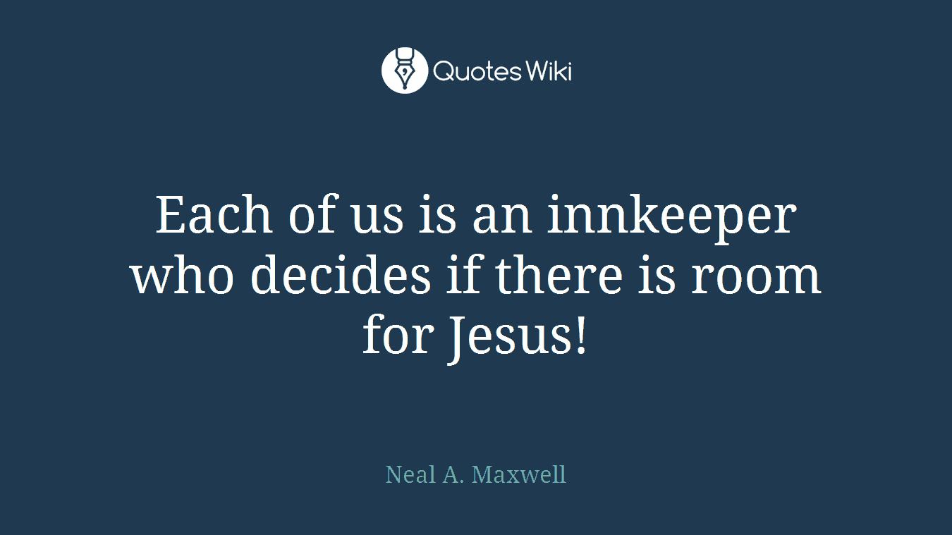 Each of us is an innkeeper who decides if there is room for Jesus!