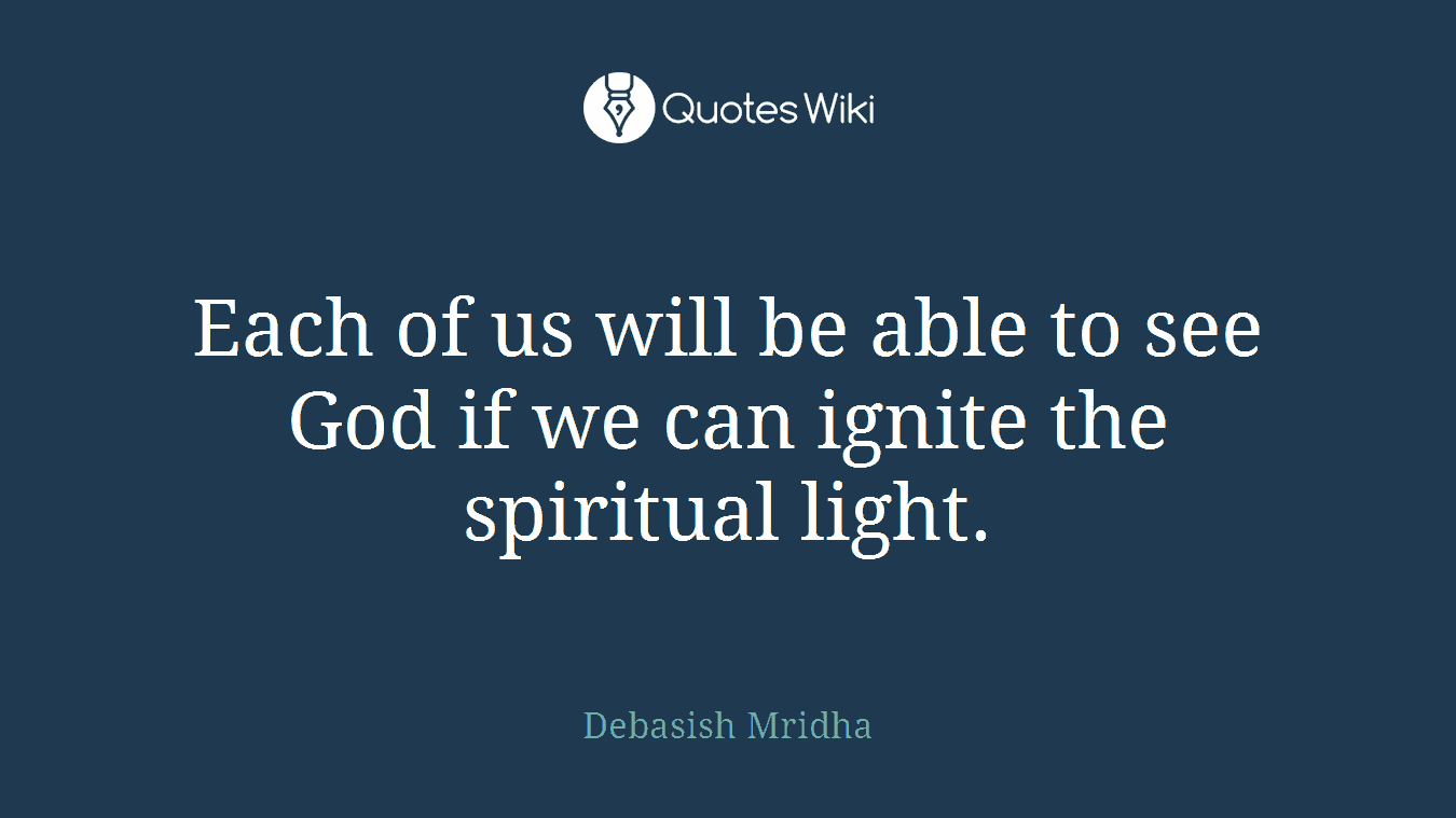Each of us will be able to see God if we can ignite the spiritual light.