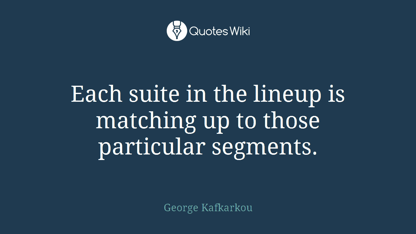Each suite in the lineup is matching up to those particular segments.