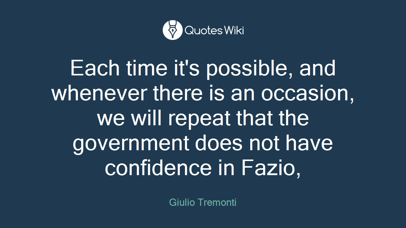Each time it's possible, and whenever there is an occasion, we will repeat that the government does not have confidence in Fazio,