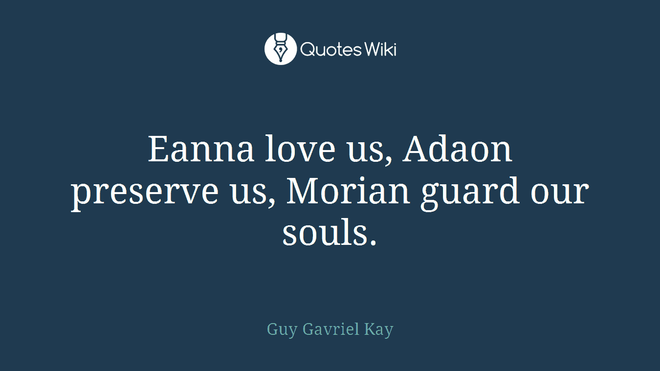 Eanna love us, Adaon preserve us, Morian guard our souls.