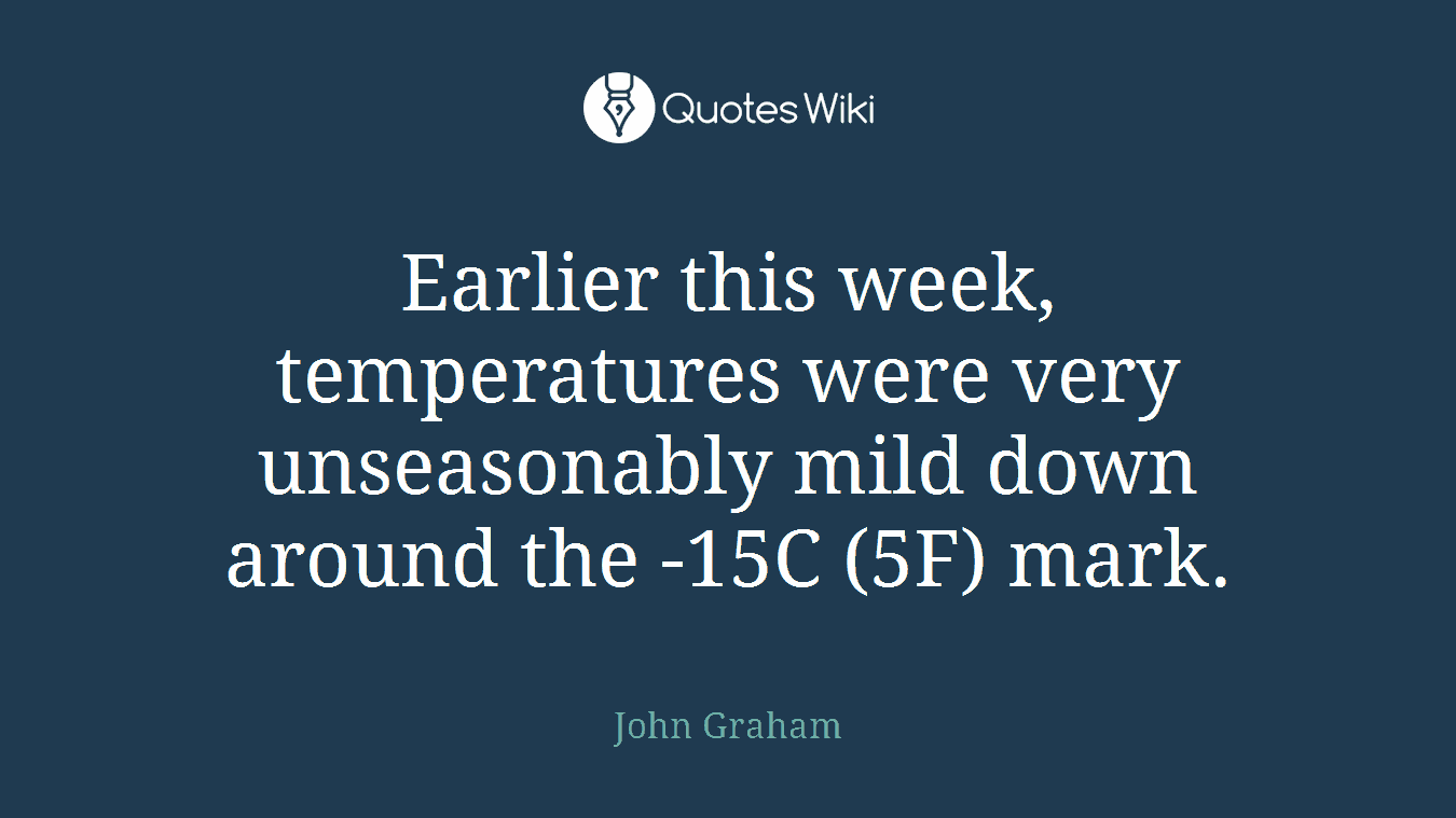 Earlier this week, temperatures were very unseasonably mild down around the -15C (5F) mark.