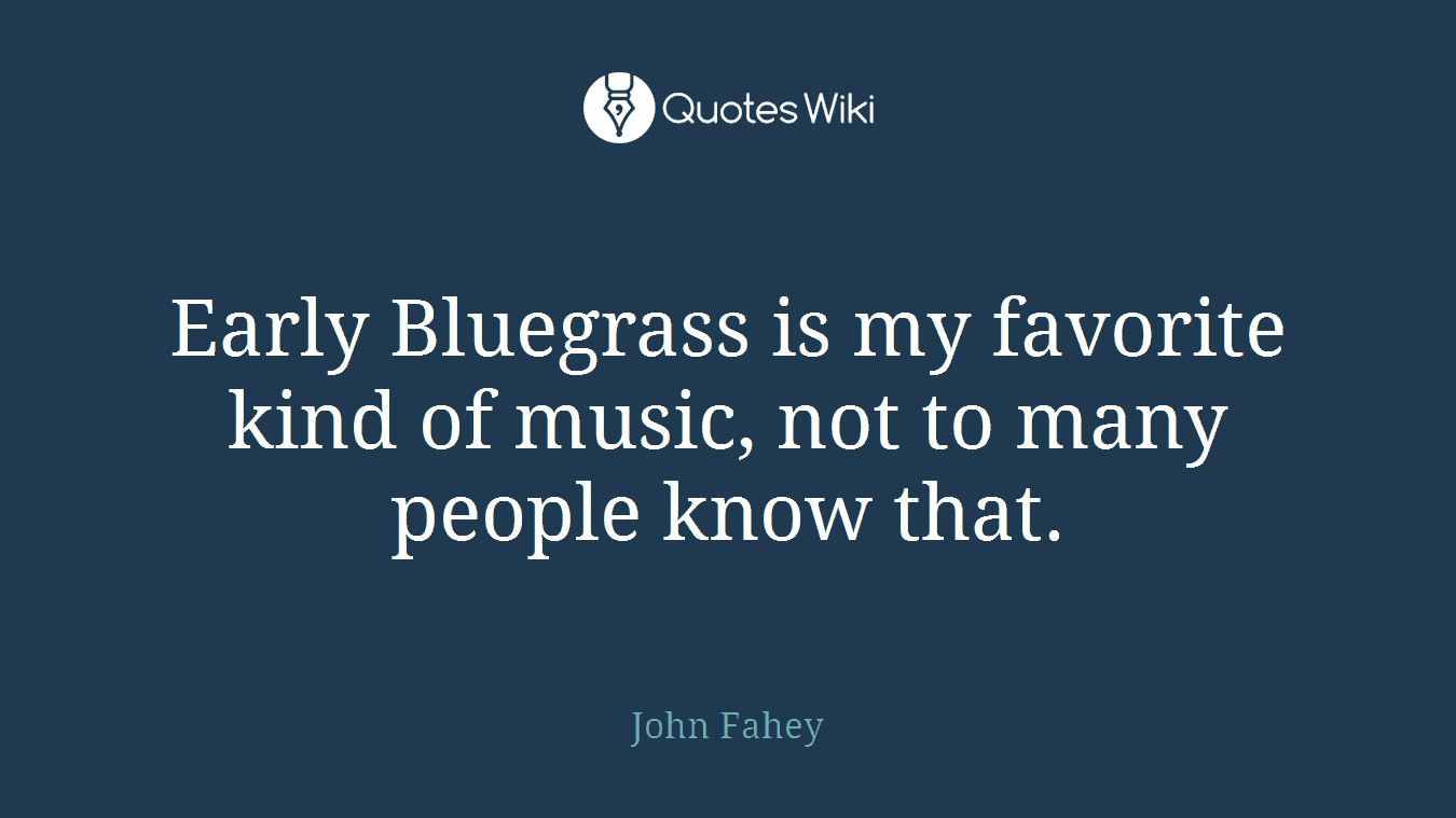 Early Bluegrass is my favorite kind of music, not to many people know that.
