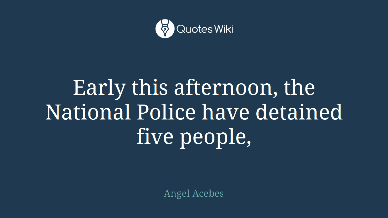 Early this afternoon, the National Police have detained five people,
