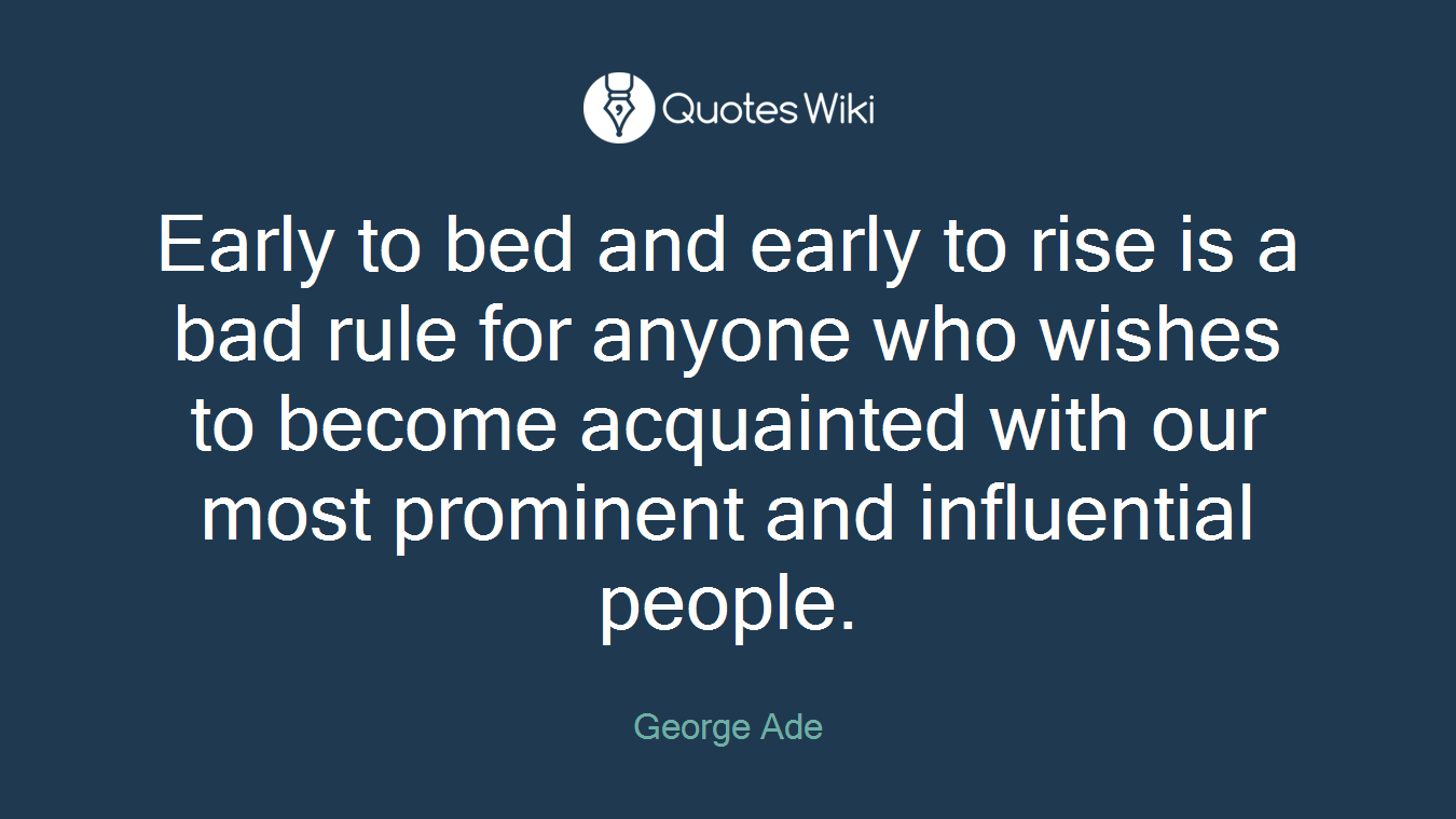 Early to bed and early to rise is a bad rule for anyone who wishes to become acquainted with our most prominent and influential people.