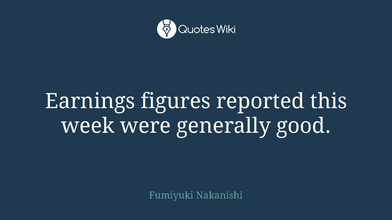 Earnings figures reported this week were generally good.