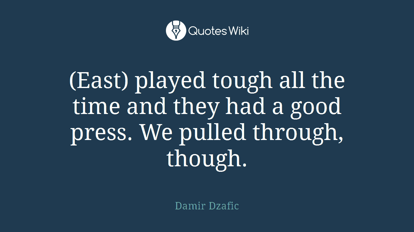 (East) played tough all the time and they had a good press. We pulled through, though.