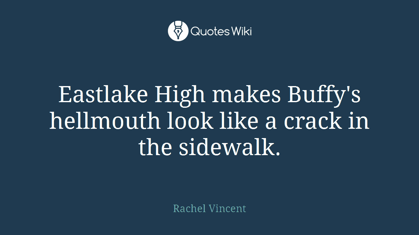 Eastlake High makes Buffy's hellmouth look like a crack in the sidewalk.