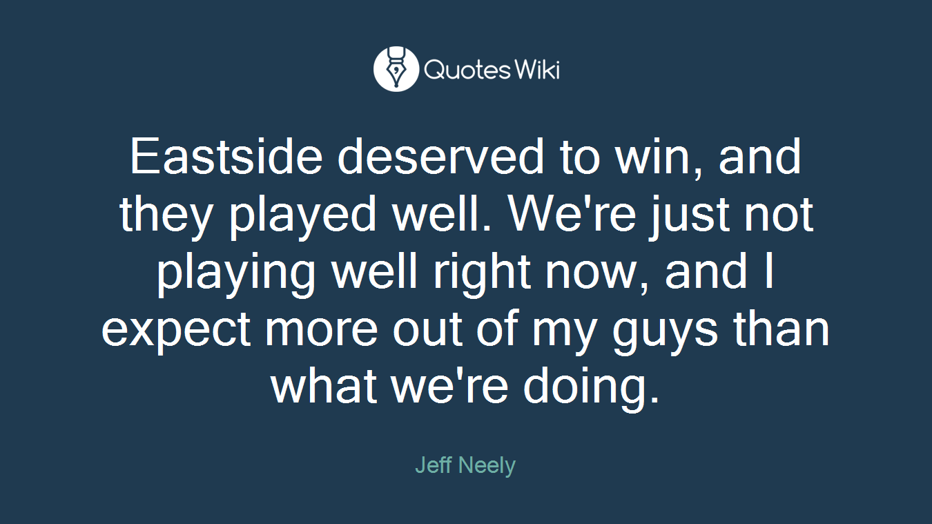 Eastside deserved to win, and they played well. We're just not playing well right now, and I expect more out of my guys than what we're doing.