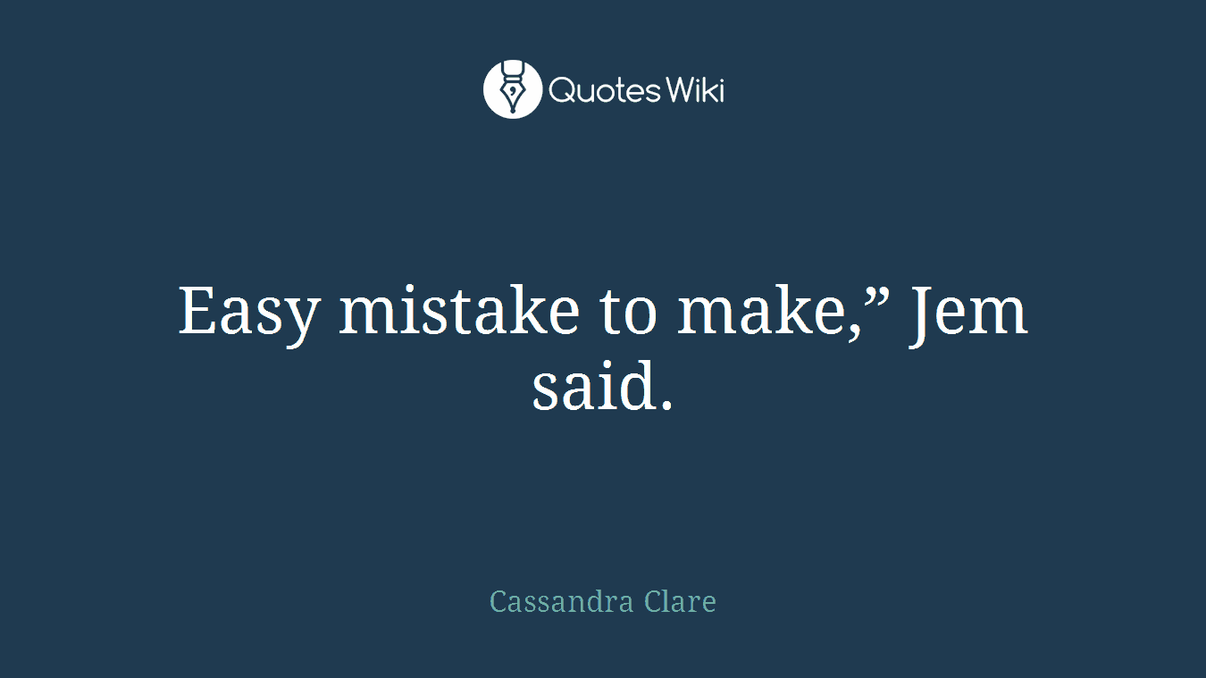 Easy mistake to make,” Jem said.