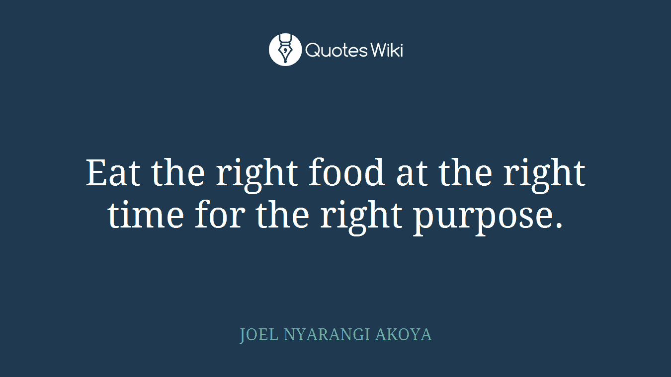 Eat the right food at the right time for the right purpose.